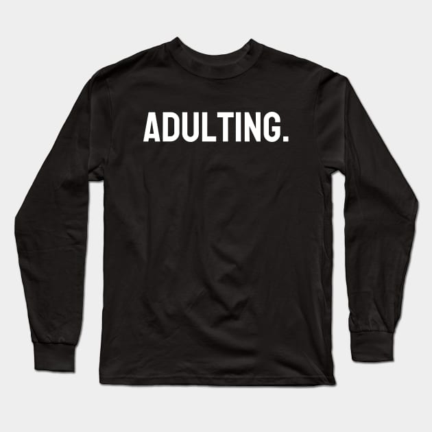 Adulting Long Sleeve T-Shirt by Word and Saying